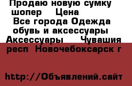 Продаю новую сумку - шопер  › Цена ­ 10 000 - Все города Одежда, обувь и аксессуары » Аксессуары   . Чувашия респ.,Новочебоксарск г.